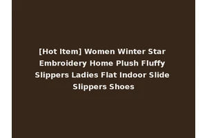 [Hot Item] Women Winter Star Embroidery Home Plush Fluffy Slippers Ladies Flat Indoor Slide Slippers Shoes