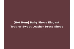 [Hot Item] Baby Shoes Elegant Toddler Sweet Leather Dress Shoes
