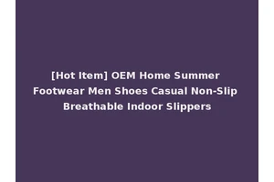 [Hot Item] OEM Home Summer Footwear Men Shoes Casual Non-Slip Breathable Indoor Slippers