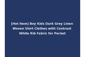 [Hot Item] Boy Kids Dark Grey Linen Woven Shirt Clothes with Contrast White Rib Fabric for Pocket