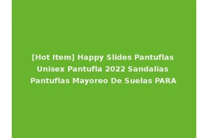 [Hot Item] Happy Slides Pantuflas Unisex Pantufla 2022 Sandalias Pantuflas Mayoreo De Suelas PARA