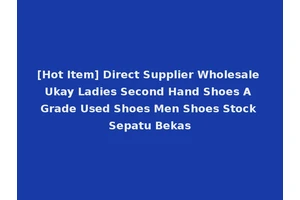 [Hot Item] Direct Supplier Wholesale Ukay Ladies Second Hand Shoes A Grade Used Shoes Men Shoes Stock Sepatu Bekas
