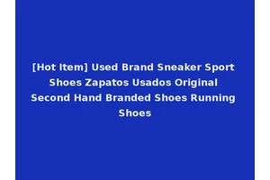 [Hot Item] Used Brand Sneaker Sport Shoes Zapatos Usados Original Second Hand Branded Shoes Running Shoes