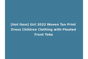 [Hot Item] Girl 2022 Woven Tan Print Dress Children Clothing with Pleated Front Yoke