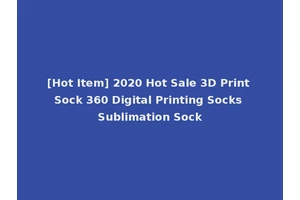 [Hot Item] 2020 Hot Sale 3D Print Sock 360 Digital Printing Socks Sublimation Sock