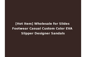 [Hot Item] Wholesale for Slides Footwear Casual Custom Color EVA Slipper Designer Sandals