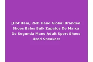 [Hot Item] 2ND Hand Global Branded Shoes Bales Bulk Zapatos De Marca De Segunda Mano Adult Sport Shoes Used Sneakers