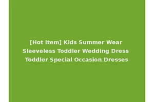 [Hot Item] Kids Summer Wear Sleeveless Toddler Wedding Dress Toddler Special Occasion Dresses