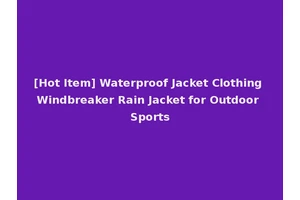 [Hot Item] Waterproof Jacket Clothing Windbreaker Rain Jacket for Outdoor Sports