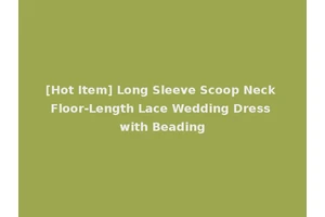 [Hot Item] Long Sleeve Scoop Neck Floor-Length Lace Wedding Dress with Beading