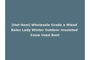 [Hot Item] Wholesale Grade a Mixed Bales Lady Winter Outdoor Insulated Snow Used Boot