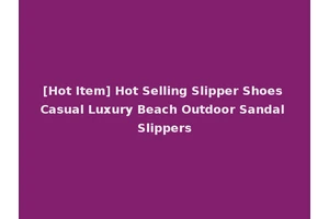 [Hot Item] Hot Selling Slipper Shoes Casual Luxury Beach Outdoor Sandal Slippers