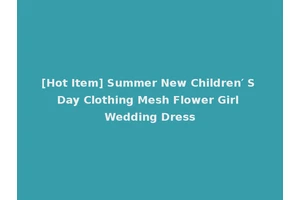 [Hot Item] Summer New Children′ S Day Clothing Mesh Flower Girl Wedding Dress