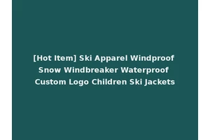 [Hot Item] Ski Apparel Windproof Snow Windbreaker Waterproof Custom Logo Children Ski Jackets