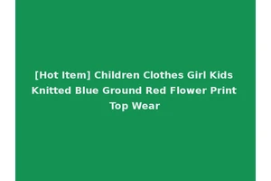 [Hot Item] Children Clothes Girl Kids Knitted Blue Ground Red Flower Print Top Wear