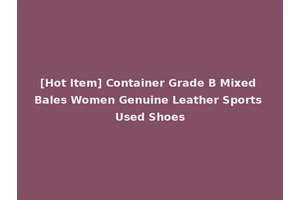 [Hot Item] Container Grade B Mixed Bales Women Genuine Leather Sports Used Shoes