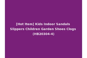 [Hot Item] Kids Indoor Sandals Slippers Children Garden Shoes Clogs (HB20304-4)