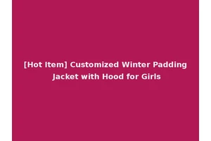 [Hot Item] Customized Winter Padding Jacket with Hood for Girls