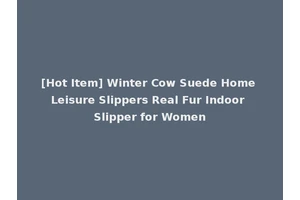 [Hot Item] Winter Cow Suede Home Leisure Slippers Real Fur Indoor Slipper for Women