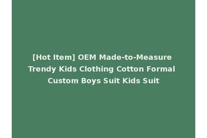 [Hot Item] OEM Made-to-Measure Trendy Kids Clothing Cotton Formal Custom Boys Suit Kids Suit