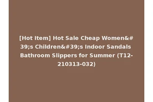 [Hot Item] Hot Sale Cheap Women's Children's Indoor Sandals Bathroom Slippers for Summer (T12-210313-032)