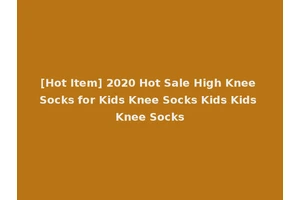 [Hot Item] 2020 Hot Sale High Knee Socks for Kids Knee Socks Kids Kids Knee Socks