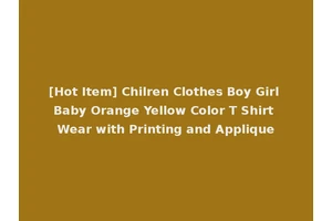 [Hot Item] Chilren Clothes Boy Girl Baby Orange Yellow Color T Shirt Wear with Printing and Applique