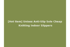 [Hot Item] Unisex Anti-Slip Sole Cheap Knitting Indoor Slippers