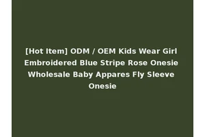 [Hot Item] ODM / OEM Kids Wear Girl Embroidered Blue Stripe Rose Onesie Wholesale Baby Appares Fly Sleeve Onesie