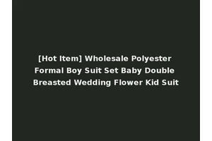 [Hot Item] Wholesale Polyester Formal Boy Suit Set Baby Double Breasted Wedding Flower Kid Suit