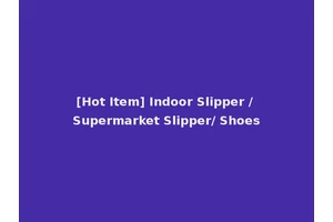 [Hot Item] Indoor Slipper / Supermarket Slipper/ Shoes