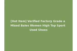 [Hot Item] Verified Factory Grade a Mixed Bales Women High Top Sport Used Shoes
