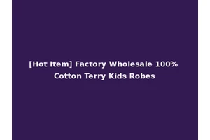 [Hot Item] Factory Wholesale 100% Cotton Terry Kids Robes