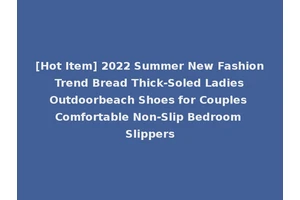 [Hot Item] 2022 Summer New Fashion Trend Bread Thick-Soled Ladies Outdoorbeach Shoes for Couples Comfortable Non-Slip Bedroom Slippers