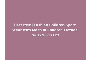 [Hot Item] Fashion Children Sport Wear with Mesh in Children Clothes Suits Sq-17123