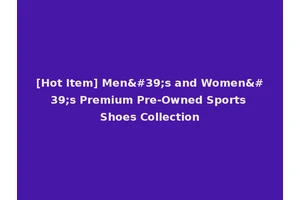 [Hot Item] Men's and Women's Premium Pre-Owned Sports Shoes Collection