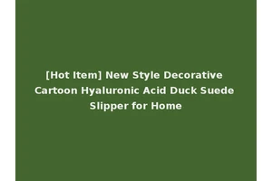 [Hot Item] New Style Decorative Cartoon Hyaluronic Acid Duck Suede Slipper for Home