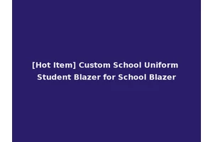 [Hot Item] Custom School Uniform Student Blazer for School Blazer