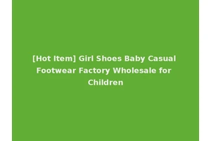 [Hot Item] Girl Shoes Baby Casual Footwear Factory Wholesale for Children