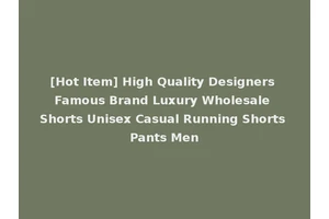 [Hot Item] High Quality Designers Famous Brand Luxury Wholesale Shorts Unisex Casual Running Shorts Pants Men