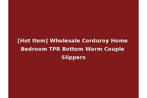 [Hot Item] Wholesale Corduroy Home Bedroom TPR Bottom Warm Couple Slippers