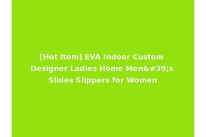 [Hot Item] EVA Indoor Custom Designer Ladies Home Men's Slides Slippers for Women