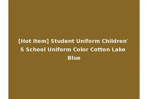 [Hot Item] Student Uniform Children′ S School Uniform Color Cotton Lake Blue