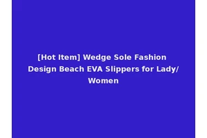 [Hot Item] Wedge Sole Fashion Design Beach EVA Slippers for Lady/Women