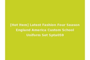[Hot Item] Latest Fashion Four Season England America Custom School Uniform Set Spta059
