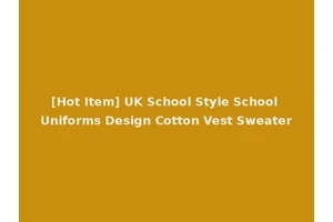 [Hot Item] UK School Style School Uniforms Design Cotton Vest Sweater