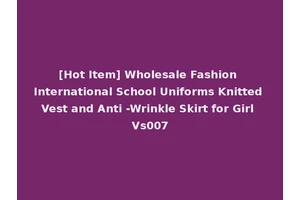 [Hot Item] Wholesale Fashion International School Uniforms Knitted Vest and Anti -Wrinkle Skirt for Girl Vs007