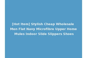 [Hot Item] Stylish Cheap Wholesale Men Flat Navy Microfibre Upper Home Mules Indoor Slide Slippers Shoes