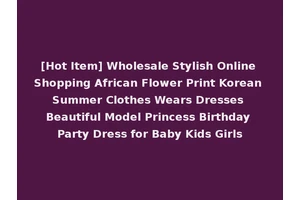 [Hot Item] Wholesale Stylish Online Shopping African Flower Print Korean Summer Clothes Wears Dresses Beautiful Model Princess Birthday Party Dress for Baby Kids Girls