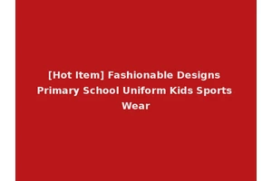 [Hot Item] Fashionable Designs Primary School Uniform Kids Sports Wear